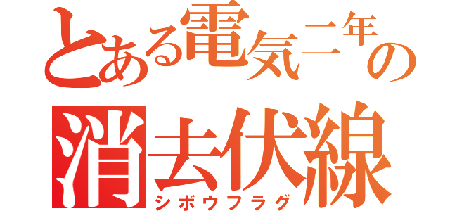 とある電気二年の消去伏線（シボウフラグ）