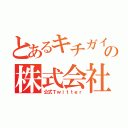 とあるキチガイの株式会社（公式Ｔｗｉｔｔｅｒ）