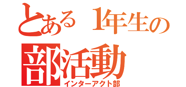 とある１年生の部活動（インターアクト部）