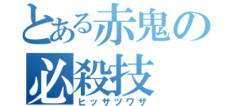 とある赤鬼の必殺技（ヒッサツワザ）