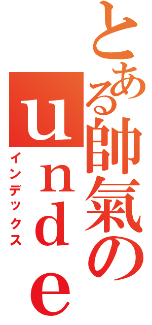 とある帥氣のｕｎｄｅｒⅡ（インデックス）