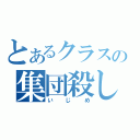 とあるクラスの集団殺し（いじめ）