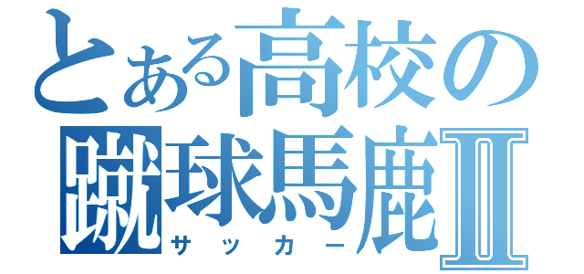 とある高校の蹴球馬鹿Ⅱ（サッカー）