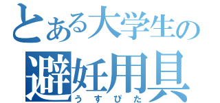 とある大学生の避妊用具（うすぴた）