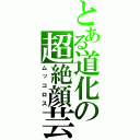 とある道化の超絶顔芸（ムッコロス）