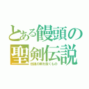 とある饅頭の聖剣伝説（伝説の剣を抜くもの）