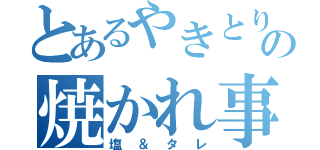 とあるやきとりの焼かれ事情（塩＆タレ）