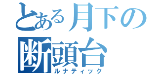 とある月下の断頭台（ルナティック）