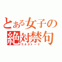 とある女子の絶対禁句（下ネタトーク）