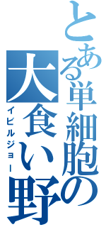 とある単細胞の大食い野郎（イビルジョー）