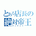 とある店長の絶対帝王（テンチョウ）