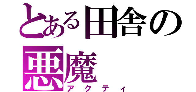 とある田舎の悪魔（アクティ）