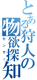 とある狩人の物欲探知（センサー）