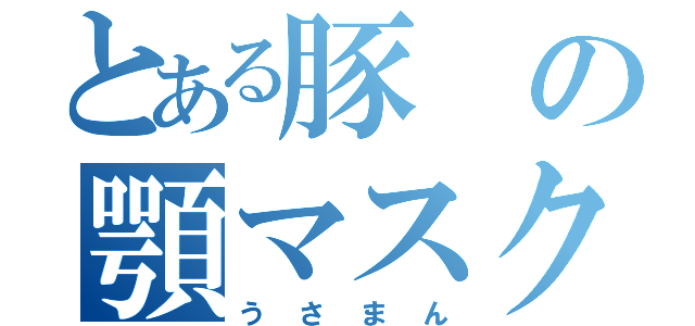 とある豚の顎マスク（うさまん）