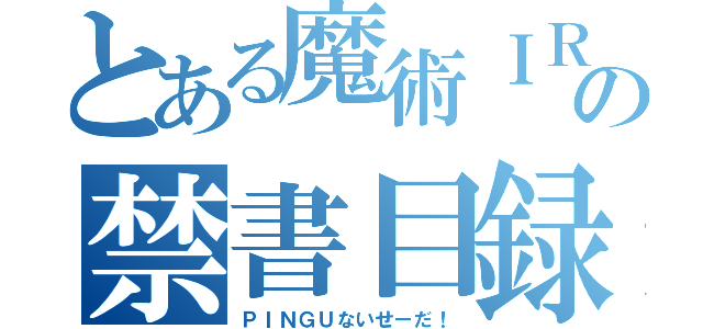 とある魔術ＩＲＯＮ　ＭＡＮの禁書目録（ＰＩＮＧＵないせーだ！）