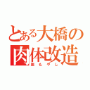 とある大橋の肉体改造（脱もやし）