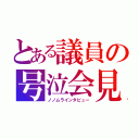 とある議員の号泣会見（ノノムラインタビュー）