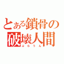 とある鎖骨の破壊人間（ぶらうん）