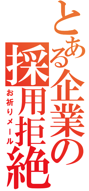 とある企業の採用拒絶（お祈りメール）