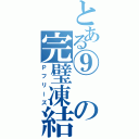 とある⑨の完璧凍結（Ｐフリーズ）