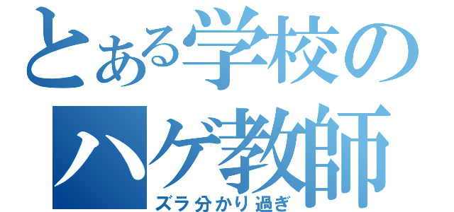 とある学校のハゲ教師（ズラ分かり過ぎ）