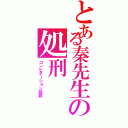 とある秦先生の処刑（コンビネーション抹殺）