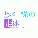 とある奶茶の走冰（Ｍｉｌｋ ｔｅａ）