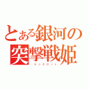 とある銀河の突撃戦姫（  ラ ン ス ロ ッ ト）