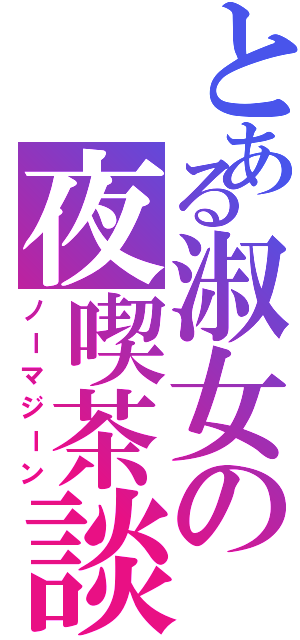 とある淑女の夜喫茶談義（ノーマジーン）