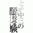 とある中三の高校受験（ラストバトル）