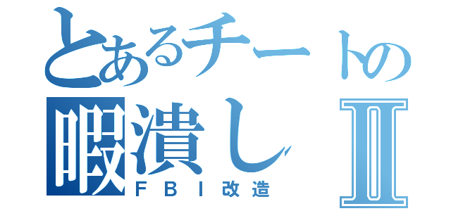 とあるチートの暇潰しⅡ（ＦＢＩ改造）