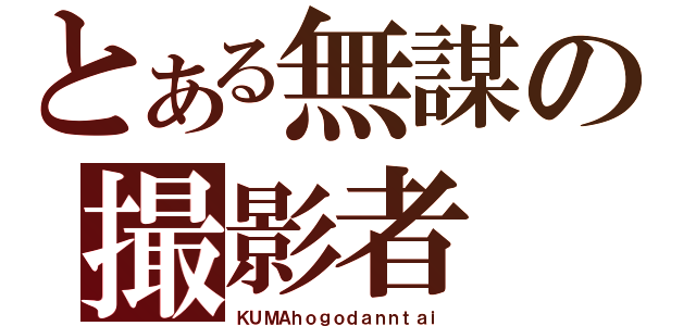 とある無謀の撮影者（ＫＵＭＡｈｏｇｏｄａｎｎｔａｉ）