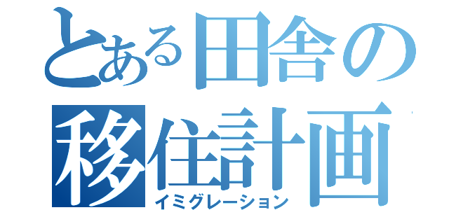 とある田舎の移住計画（イミグレーション）