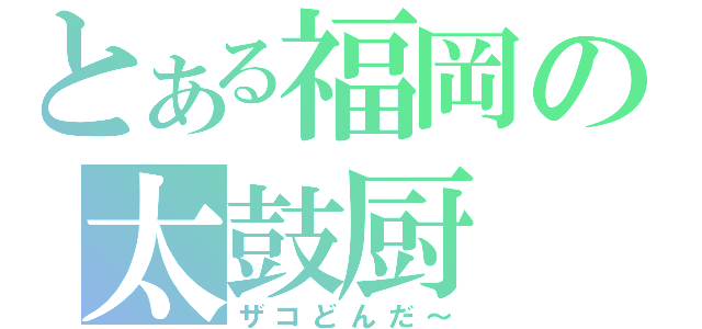 とある福岡の太鼓厨（ザコどんだ～）