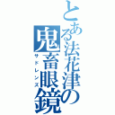 とある法花津の鬼畜眼鏡（サドレンズ）