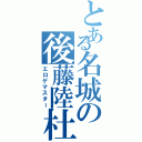 とある名城の後藤陸杜（エロゲマスター）