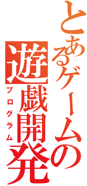 とあるゲームの遊戯開発（プログラム）