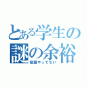 とある学生の謎の余裕（宿題やってない）