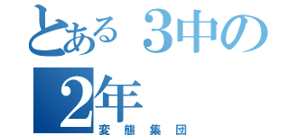 とある３中の２年（変態集団）