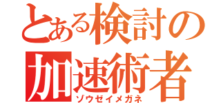 とある検討の加速術者（ゾウゼイメガネ）