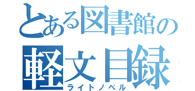 とある図書館の軽文目録（ライトノベル）