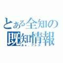 とある全知の既知情報（あぁ、アレか）