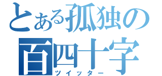 とある孤独の百四十字（ツイッター）