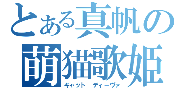 とある真帆の萌猫歌姫（キャット ディーヴァ）