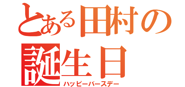 とある田村の誕生日（ハッピーバースデー）