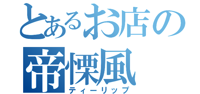 とあるお店の帝慄風（ティーリップ）