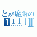 とある魔術の１１１１１Ⅱ（インデックス）