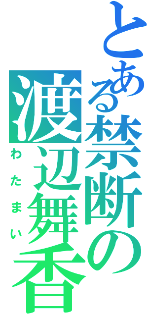 とある禁断の渡辺舞香（わたまい）