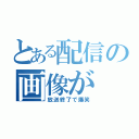 とある配信の画像が（放送終了で爆笑）