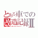 とある車での改造記録Ⅱ（ダメ元で、一気に、やっちゃえ（ＤＩＹ ））